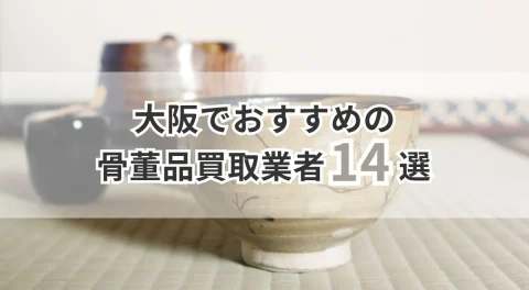 大阪でおすすめの骨董品買取業者14選を紹介