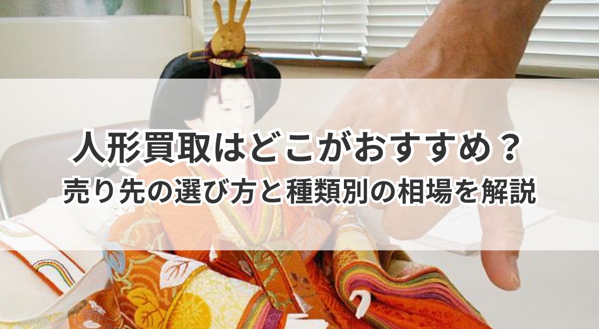 人形買取はどこがおすすめ？売り先の選び方と種類別の相場を解説