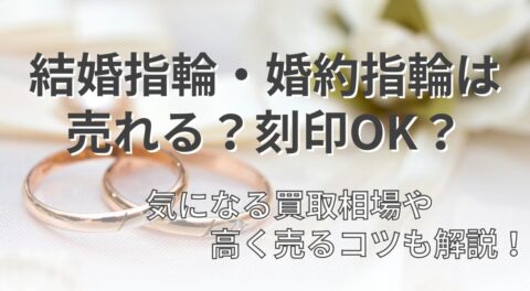 結婚指輪・婚約指輪は売れる？刻印OK？気になる買取相場や高く売るコツ 