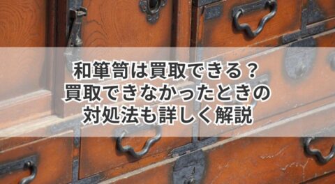 和箪笥は買取できる？買取できなかったときの対処法も詳しく解説