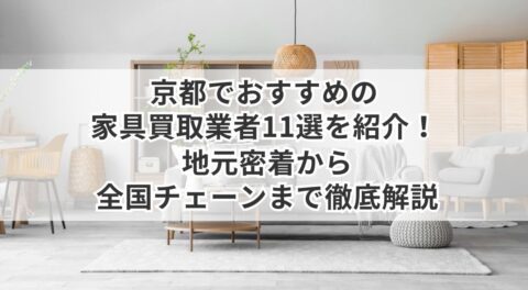 京都でおすすめの家具買取業者11選を紹介！地元密着から全国チェーンまで徹底解説