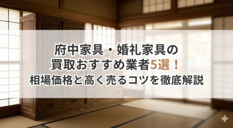府中家具・婚礼家具の買取おすすめ業者5選!相場価格と高く売るコツを徹底解説