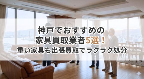 神戸でおすすめの家具買取業者5選！重い家具も出張買取でラクラク処分