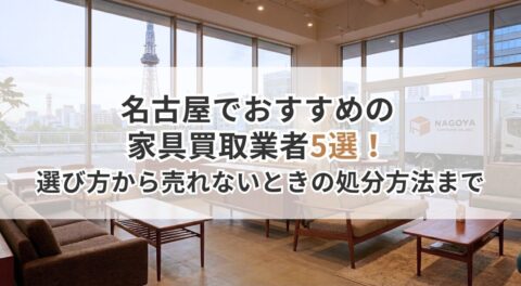 名古屋でおすすめの家具買取業者5選！選び方から売れないときの処分方法まで