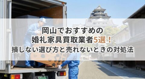 岡山でおすすめの婚礼家具買取業者5選！大型家具も搬出お任せ！損しない選び方と売れないときの対処法