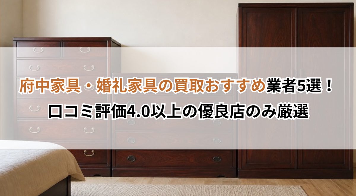 府中家具・婚礼家具の買取おすすめ業者5選！口コミ評価4.0以上の優良店