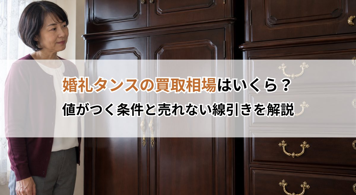 婚礼タンスの買取相場はいくら？値がつく条件と売れない線引きを解説
