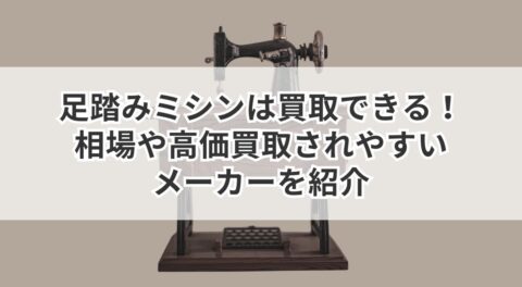 足踏みミシンは買取できる！相場や高価買取されやすいメーカーを紹介