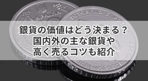 銀貨の価値はどう決まる？国内外の主な銀貨や高く売るコツも紹介