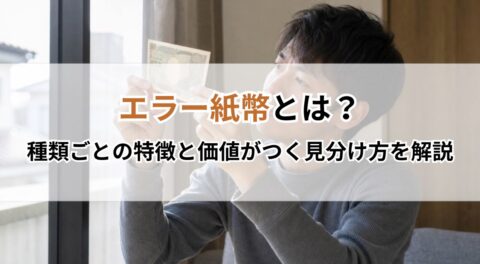 エラー紙幣とは？種類ごとの特徴と価値がつく見分け方を解説