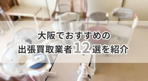 大阪でおすすめの出張買取業者12選を紹介