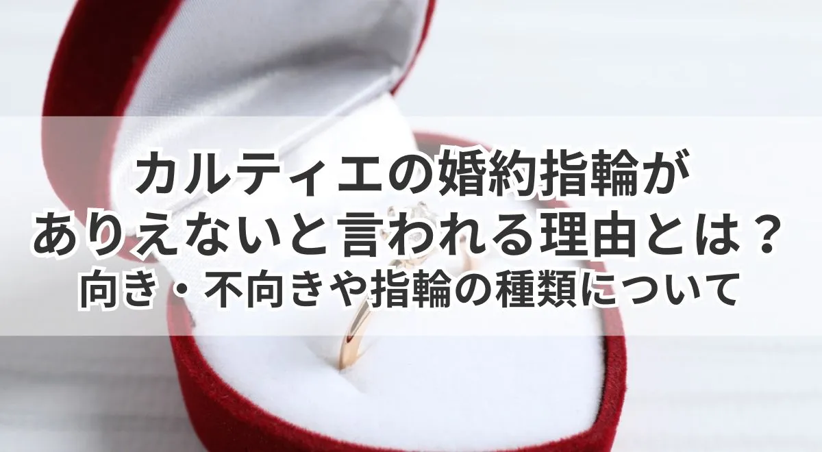 カルティエの婚約指輪がありえないと言われる理由とは？向き・不向きや 