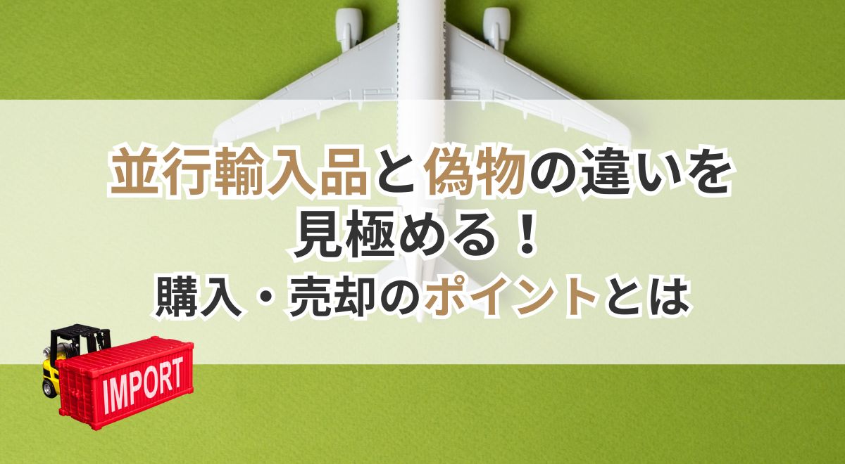 並行輸入品と偽物の違いを見極める!購入・売却のポイントとは | うるココ