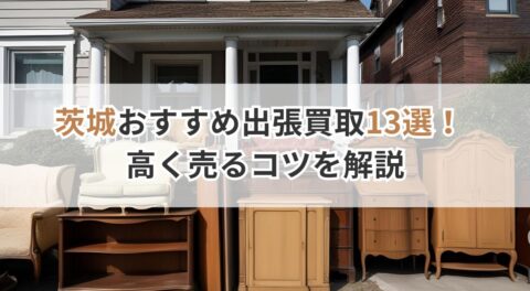 茨城でおすすめの出張買取サービス13選！比較ポイントと高く売るコツを 