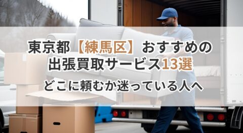 東京都【練馬区】おすすめの出張買取サービス13選！どこに頼むか迷っている人へ