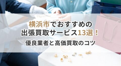 横浜市でおすすめの出張買取サービス13選！口コミで評判の優良業者と高価買取のちょっとしたコツ