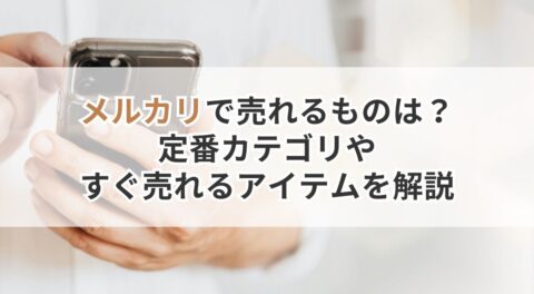 メルカリで売れるものは？定番カテゴリやすぐ売れるアイテムを解説