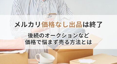 メルカリ価格なし出品は終了｜後続のオークションなど価格で悩まず売る方法とは