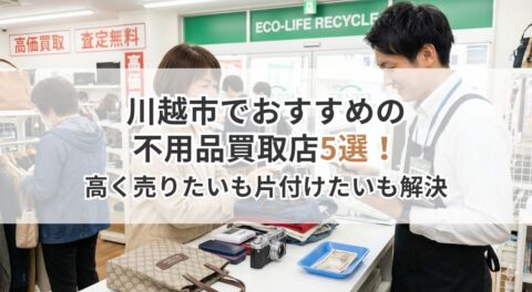 川越市でおすすめの不用品買取店5選！高く売りたいも片付けたいも解決