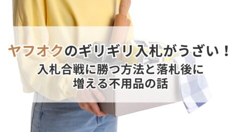 ヤフオクのギリギリ入札がうざい！入札合戦に勝つ方法と落札後に増える不用品の話