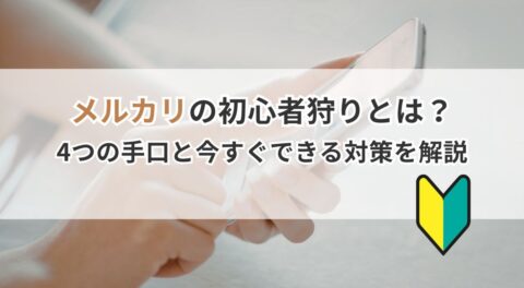 メルカリの初心者狩りとは？4つの手口と今すぐできる対策を解説