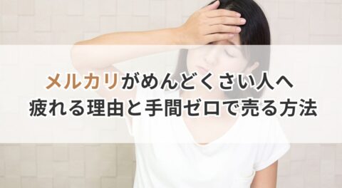 メルカリがめんどくさい人へ｜疲れる理由と手間ゼロで売る方法