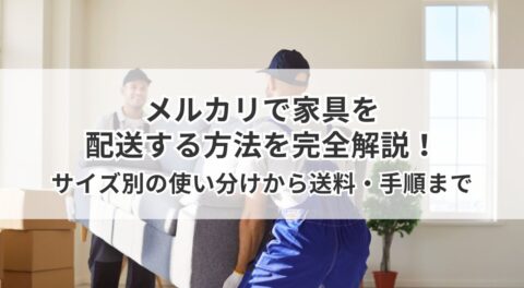 メルカリで家具を配送する方法を完全解説！サイズ別の使い分けから送料・手順まで