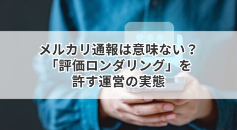 メルカリ通報は意味ない？「評価ロンダリング」を許す運営の実態