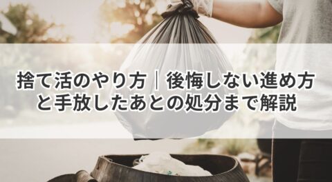 捨て活のやり方｜後悔しない進め方と手放したあとの処分まで解説