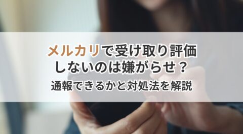 メルカリで受け取り評価しないのは嫌がらせ？通報できるかと対処法を解説