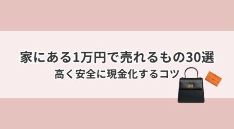 家にある1万円で売れるもの30選|高く安全に現金化するコツ