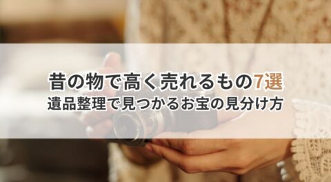 昔の物で高く売れるもの7選|実家・遺品整理で見つかるお宝の見分け方