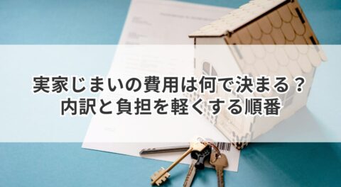 実家じまいの費用は何で決まる？内訳と負担を軽くする順番