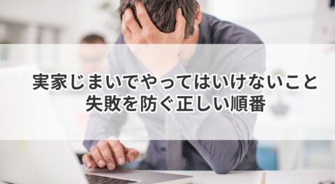 実家じまいでやってはいけないこと｜失敗を防ぐ正しい順番