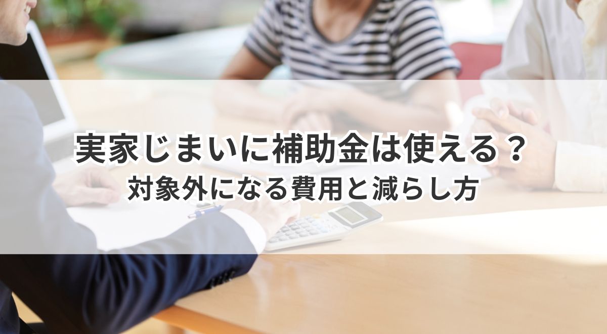 実家じまいに補助金は使える?対象外になる費用と減らし方