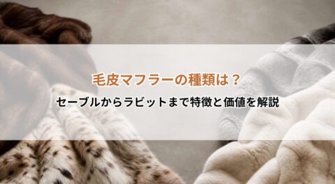 毛皮マフラーの種類は？セーブルからラビットまで特徴と価値を解説