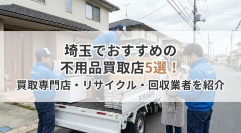 埼玉でおすすめの不用品買取店5選！買取専門店・リサイクル・回収業者をバランス良く紹介