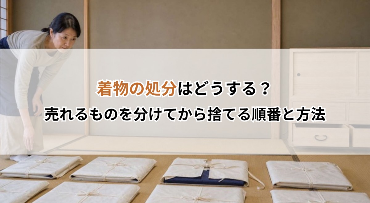 着物の処分はどうする？売れるものを分けてから捨てる順番と方法