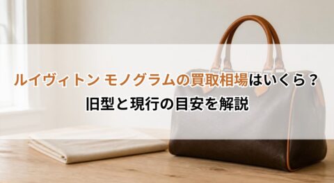 ルイヴィトン モノグラムの買取相場はいくら？旧型と現行の目安を解説